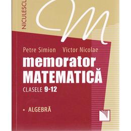 Memorator matematica cls 9-12: Algebra - Petre Simion, Victor Nicolae, editura Niculescu