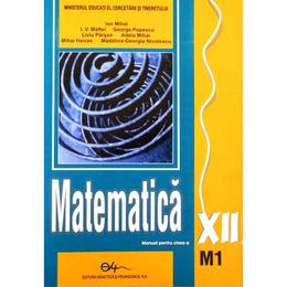 Matematica cls 12 M1 - Ion Mihai, I.V. Maftei, George Popescu, editura Didactica Si Pedagogica