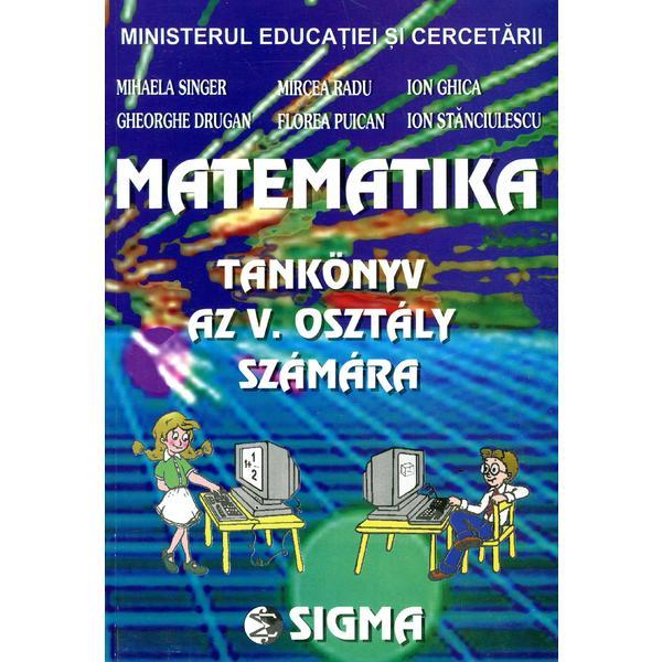 Matematica - Clasa 5 - Manual. Lb. maghiara - Mihaela Singer, Gheorghe Drugan, Mircea Radu, Florea Puican, editura Sigma