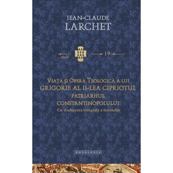 Viata si opera teologica a lui Grigorie al II-lea Cipriotul - Jean-Claude Larchet, editura Doxologia