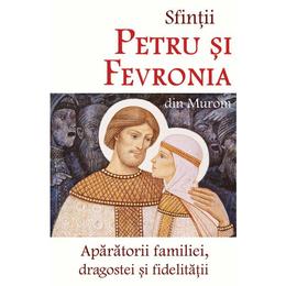 Sfintii petru si fevronia din murom, aparatorii familiei, dragostei si fidelitatii, editura doxologia