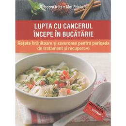 Lupta cu cancerul incepe in bucatarie - rebecca katz, mat edelson, editura paralela 45