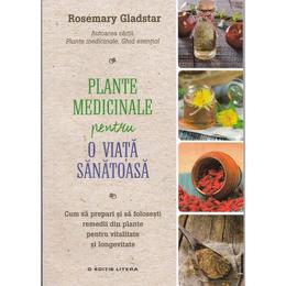 Plante medicinale pentru o viata sanatoasa - Rosemary Gladstar, editura Litera