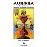 Aurora. Fundamentele filozofiei, astrologiei si teologiei - Jakob Bohme, editura Firul Ariadnei