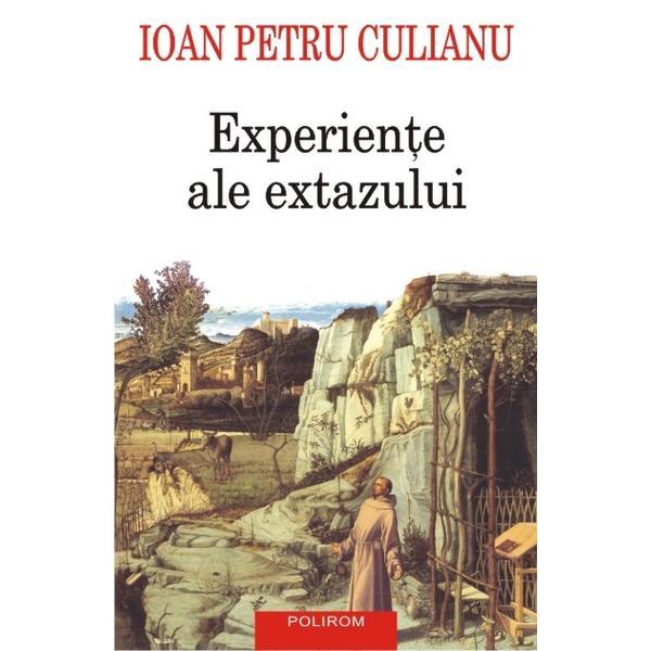 Experiente ale extazului - ioan petru culianu, editura polirom