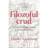 Filozoful crud - Catalin Avramescu, editura Trei