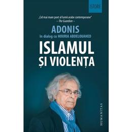 Islamul si violenta - adonis in dialog cu houria abdelouahed, editura humanitas
