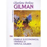 Femeile si economicul Taramul-ei Tapetul galben - Charlotte Perkins Gilman, editura Limes
