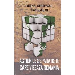 Actiunile separatiste care vizeaza romania - anghel andreescu, dan bardas, editura rao