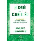 Ai grija de clientii tai! - Shawn Doyle, Lauren Anderson, editura Amaltea