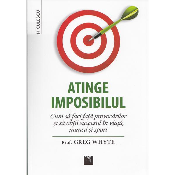 Atinge imposibilul - greg whyte, editura niculescu