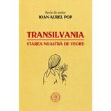 Transilvania, starea noastra de veghe - Ioan-Aurel Pop, editura Scoala Ardeleana