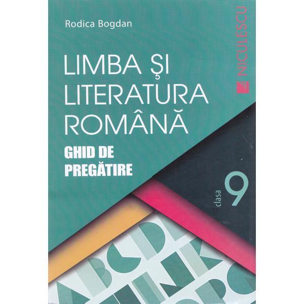 Romana cls 9 Ghid de pregatire ed.2016 - Rodica Bogdan, editura Niculescu