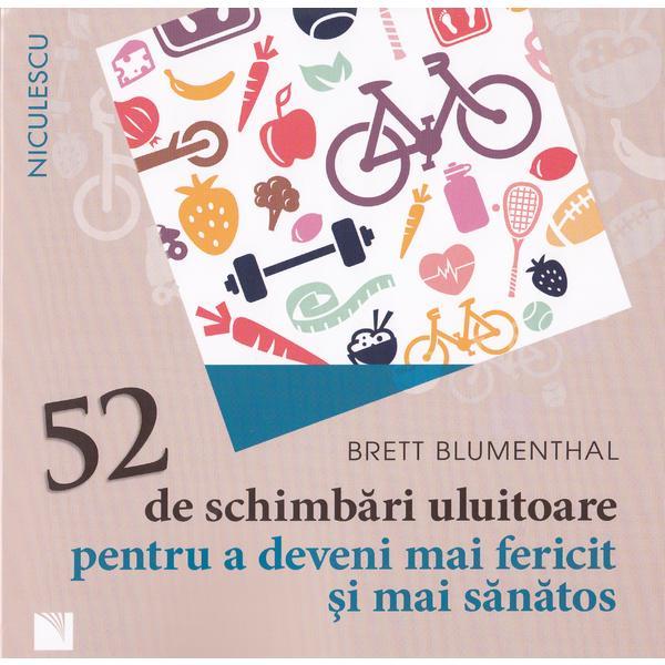 52 de schimbari uluitoare pentru a deveni mai fericit si mai sanatos - Brett Blumenthal, editura Niculescu