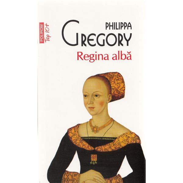 Regina alba - philippa gregory, editura polirom