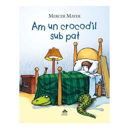 Am un crocodil sub pat - Mercer Mayer, editura Cartea Copiilor
