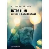  Intre lumi. Convorbiri cu Nicolae Steinhardt - Nicolae Baciut, editura Libris Editorial