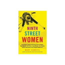 Ninth Street Women: Lee Krasner, Elaine de Kooning, Grace Ha, editura Warner International