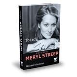 Tot ea... Becoming Meryl Streep - Michael Schulman, editura Publica