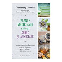 Plante medicinale pentru stres si anxietate - Rosemary Gladstar, editura Litera