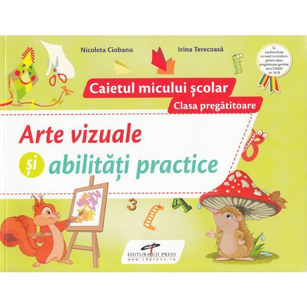 Arte vizuale si abilitati practice - clasa pregatitoare - caietul micului scolar - nicoleta ciobanu, irina terecoasa, editura cd press
