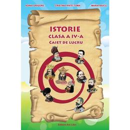 Istorie - Clasa a 4-a - Caiet de lucru - A. Grigore, C. Ipate-Toma, C. Negritoiu, A. Anghel, M. Raicu, editura Ars Libri