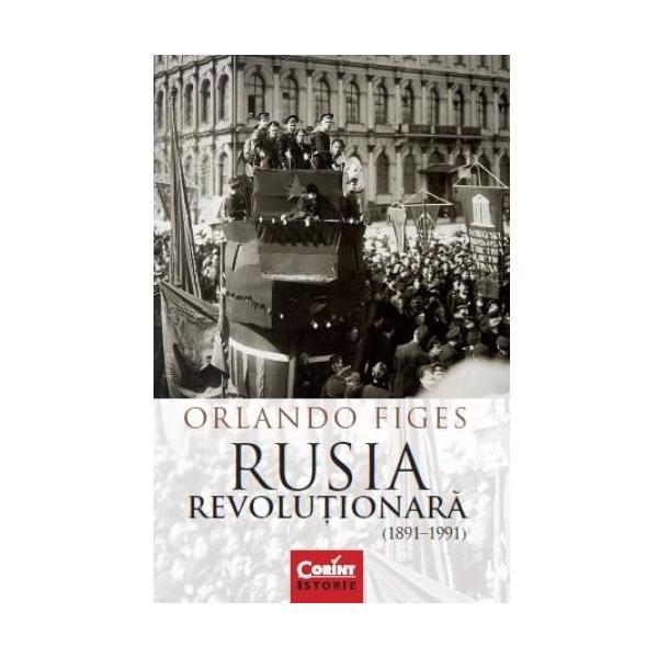 Rusia revolutionara (1891-1991) - Orlando Figes, editura Corint