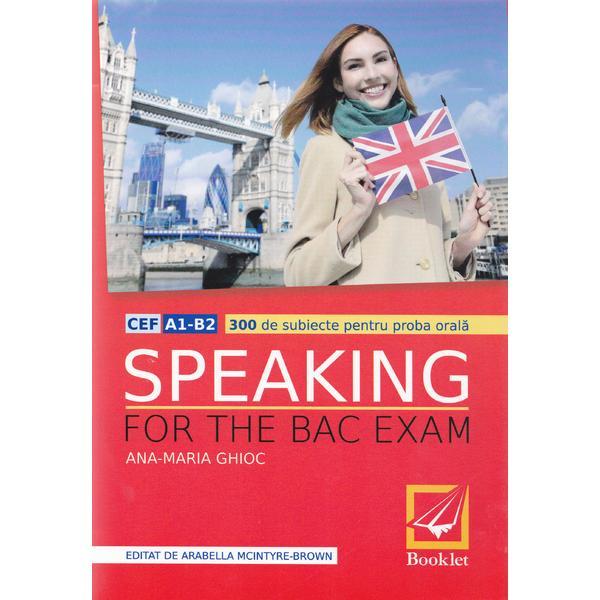 Speaking for the bac exam - ana-maria ghioc, editura booklet