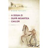 A doua zi dupa moartea cailor - Diana Turconi, editura Curtea Veche
