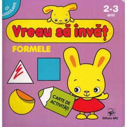 Vreau sa invat: formele 2-3 ani, editura arc