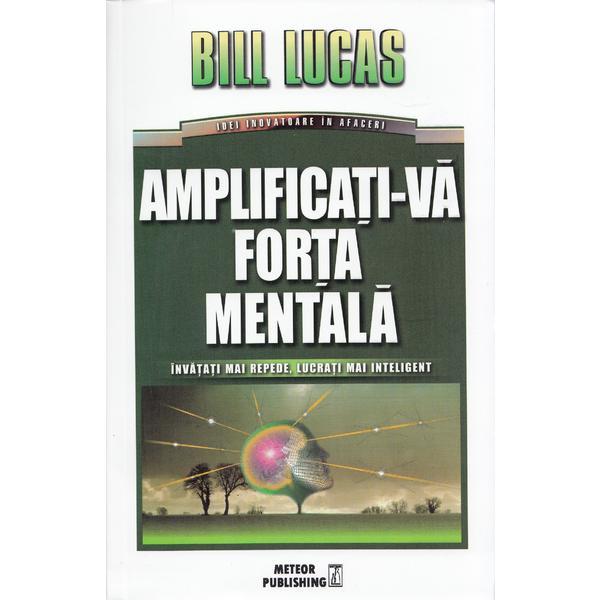 Amplificati-va forta mentala - Bill Lucas, editura Meteor Press