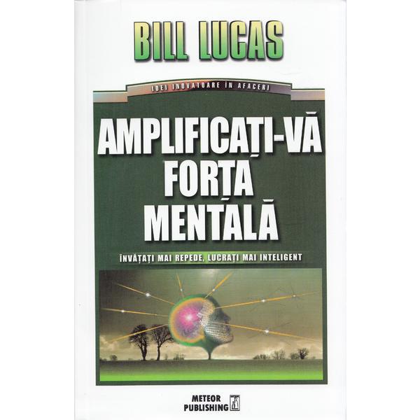 Amplificati-va forta mentala - bill lucas, editura meteor press