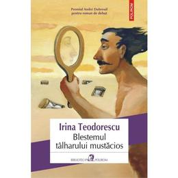 Blestemul talharului mustacios - irina teodorescu, editura polirom