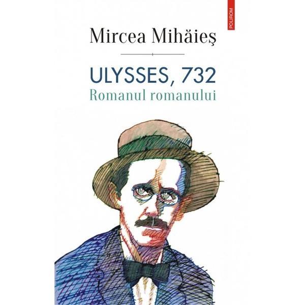 Ulysses, 732. Romanul romanului - Mircea Mihaies, editura Polirom