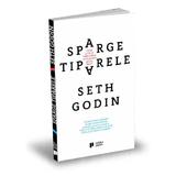 Sparge tiparele - Seth Godin, editura Publica