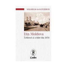 Din moldova. tablouri si schite din 1850 - wilhelm de kotzebue, editura corint