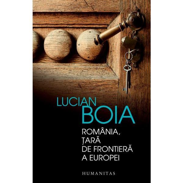 Romania, tara de frontiera a Europei ed.2016 - Lucian Boia, editura Humanitas