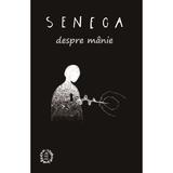 Despre manie - Seneca, editura Seneca