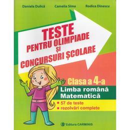 Teste pentru olimpiade si concursuri scolare - Clasa a 4-a - Romana, Matematica - Daniela Dulica, Camelia Sima, Rodica Dinescu, editura Carminis