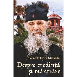 Despre credinta si mantuire - Parintele Efrem Filotheitul, editura Egumenita