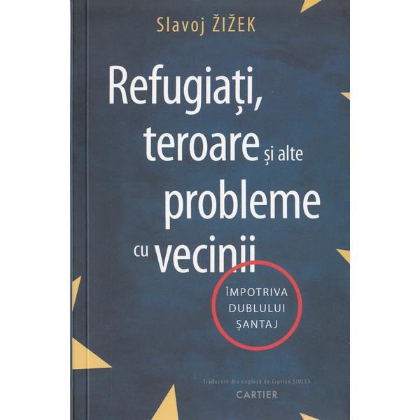 Refugiati, teroare si alte probleme cu vecinii - slavoj zizek, editura cartier