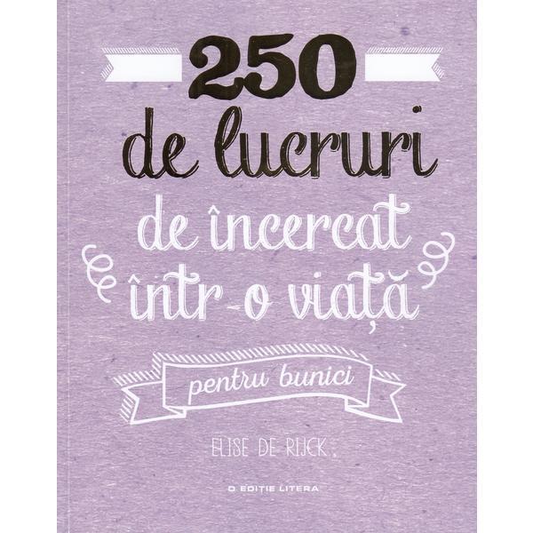 250 de lucruri de incercat intr-o viata. Pentru bunici - Elise de Rijck, editura Litera