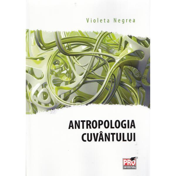 Antropologia cuvantului - Violeta Negrea, editura Pro Universitaria