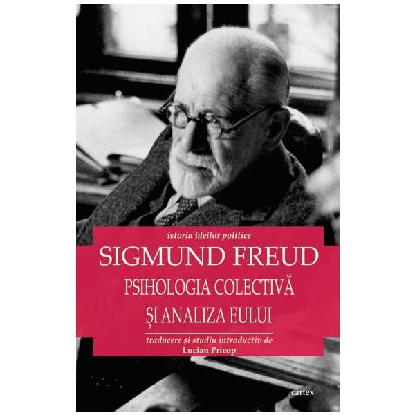 Psihologia colectiva si analiza eului - sigmund freud, editura cartex