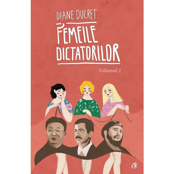 Femeile dictatorilor Vol.2 - Diane Ducret, editura Curtea Veche