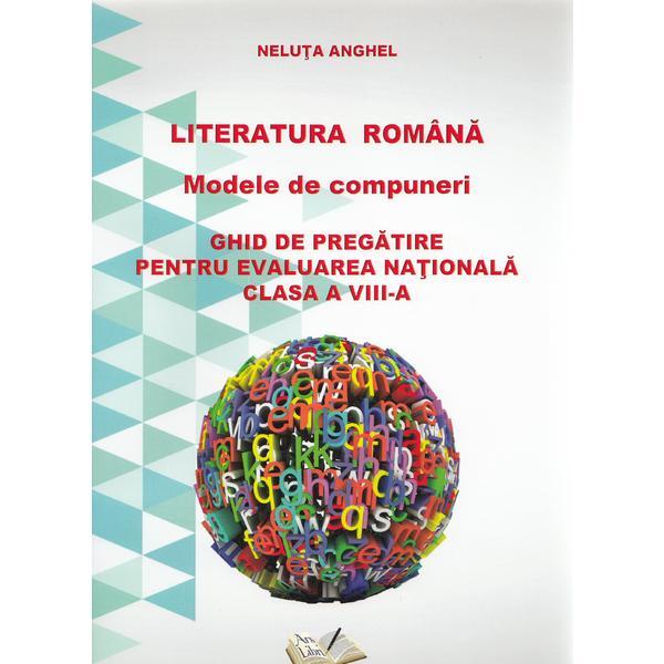 Romana - clasa a VIII-a - Literatura romana. Modele de compuneri. Evaluare nationala - Neluta Anghel, editura Ars Libri