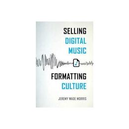 Selling Digital Music, Formatting Culture, editura University Of California Press