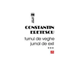 Turnul de veghe. jurnal de exil. vol. 3 - constatin eretescu, editura vremea
