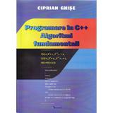 Programare in C++. Algoritmi fundamentali - Ciprian Ghise, editura Rovimed