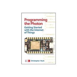 Programming the Photon: Getting Started with the Internet of, editura Mcgraw-hill Professional
